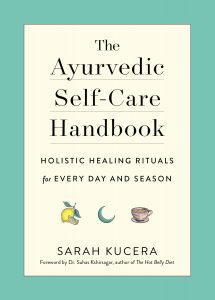 The Ayurvedic Self-Care Handbook: Holistic Healing Rituals for Every Day and Seasons